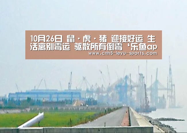 10月26日 鼠·虎·猪 迎接好运 生活离别霉运 驱散所有倒霉‘乐鱼app’(图1) 乐鱼登陆