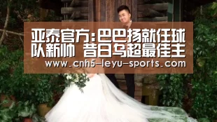 亚泰官方:巴巴扬就任球队新帅 昔日乌超最佳主教练_乐鱼登陆(图1) 乐鱼app