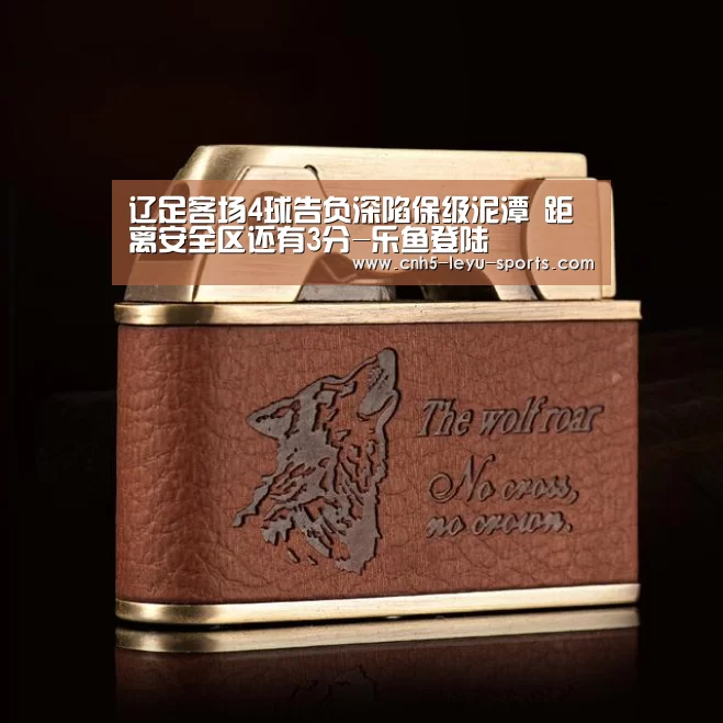 辽足客场4球告负深陷保级泥潭 距离安全区还有3分-乐鱼登陆(图3) 乐鱼